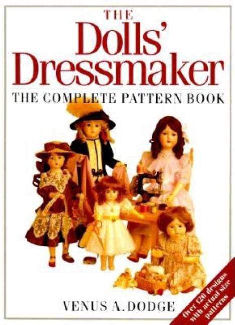 Item #104493 The Doll's Dressmaker: The Complete Pattern Book. Venus Dodge
