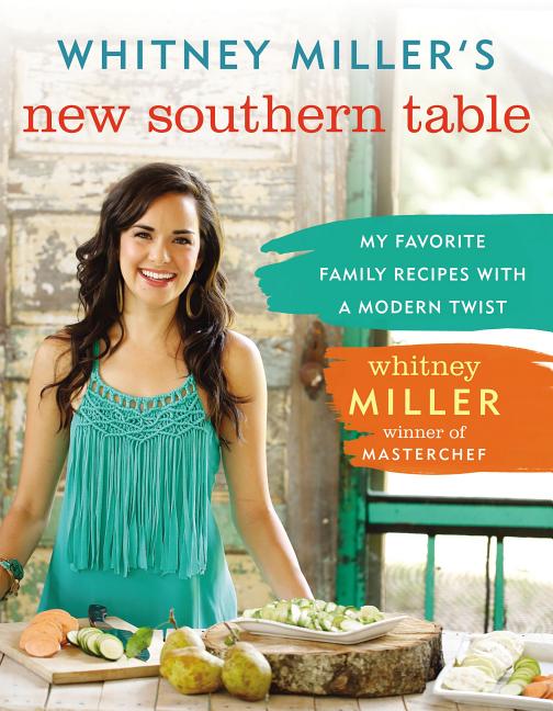 Item #253594 Whitney Miller's New Southern Table: My Favorite Family Recipes with a Modern Twist....