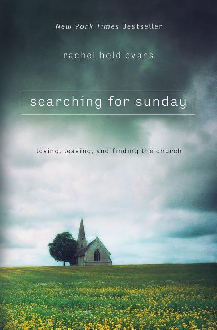 Item #330176 Searching for Sunday: Loving, Leaving, and Finding the Church. Rachel Held Evans