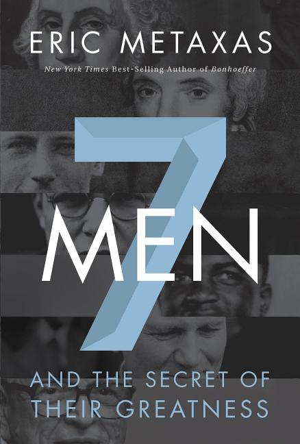 Item #233011 Seven Men: And the Secret of Their Greatness. Eric Metaxas