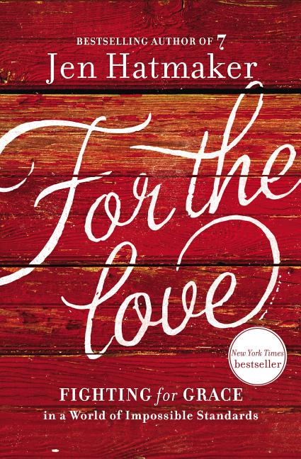 Item #238643 For the Love: Fighting for Grace in a World of Impossible Standards. Jen Hatmaker