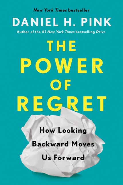 Item #323231 The Power of Regret: How Looking Backward Moves Us Forward. Daniel H. Pink