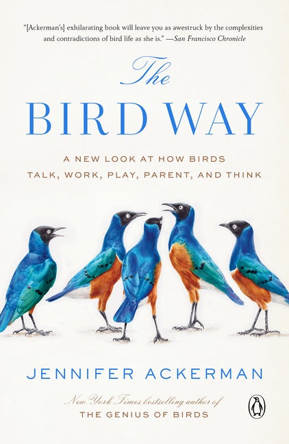 Item #339083 The Bird Way: A New Look at How Birds Talk, Work, Play, Parent, and Think. Jennifer...