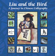 Item #348714 Liu and the Bird: A Journey in Chinese Calligraphy (English and Mandarin Chinese Edition). Catherine Louis.