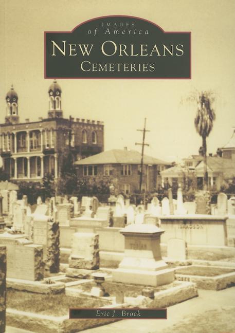 Item #277033 New Orleans Cemeteries (Images of America: Louisiana). Eric J. Brock