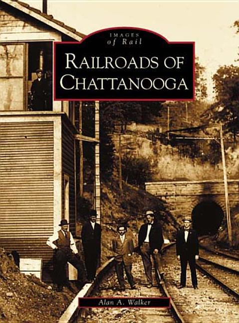 Item #214264 Railroads of Chattanooga (TN) (Images of Rail). Alan A. Walker