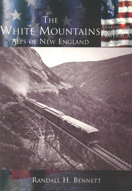 Item #319838 The White Mountains: Alps of New England (NH) (Making of America). Randall H. Bennett