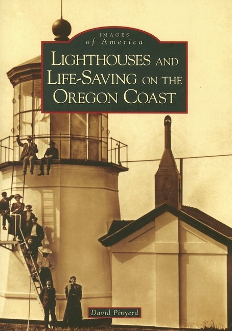 Item #255843 Lighthouses and Life-Saving on the Oregon Coast (OR) (Images of America). David Pinyerd