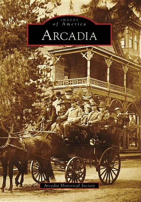 Item #337010 Arcadia (Images of America: California). The Arcadia Historical Society