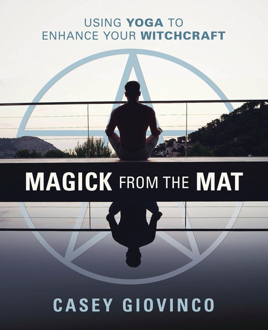 Item #315214 Magick From the Mat: Using Yoga to Enhance Your Witchcraft. Casey Giovinco