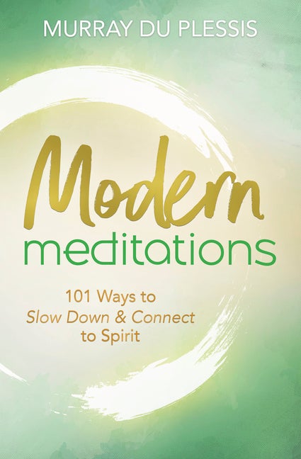 Item #315072 Modern Meditations: 101 Ways to Slow Down & Connect to Spirit. Murray du Plessis