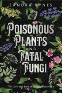 Item #428114 Poisonous Plants and Fatal Fungi: The Lore and Lure of Deadly Botanicals. Sandra Kynes