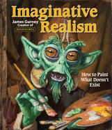 Item #448580 Imaginative Realism: How to Paint What Doesn't Exist (Volume 1) (James Gurney...