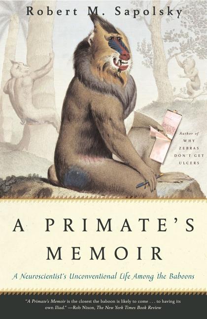 Item #323316 A Primate's Memoir: A Neuroscientist's Unconventional Life Among the Baboons. Robert...