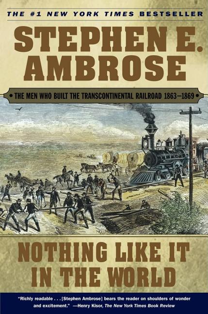 Item #343588 Nothing Like It In the World : The Men Who Built the Transcontinental Railroad...