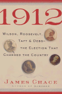 Item #345477 1912: Wilson, Roosevelt, Taft and Debs -The Election that Changed the Country. James...