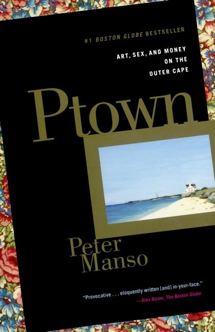 Item #197877 Ptown: Art, Sex, and Money on the Outer Cape. Peter Manso