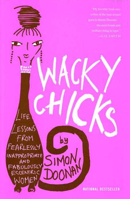 Item #21459 Wacky Chicks : Life Lessons From Fearlessly Inappropriate And Fabulously Eccentric...