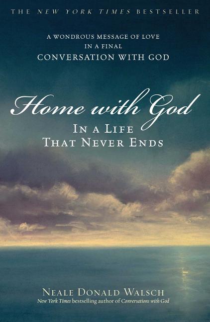 Item #163610 Home with God: In a Life That Never Ends. Neale Donald Walsch