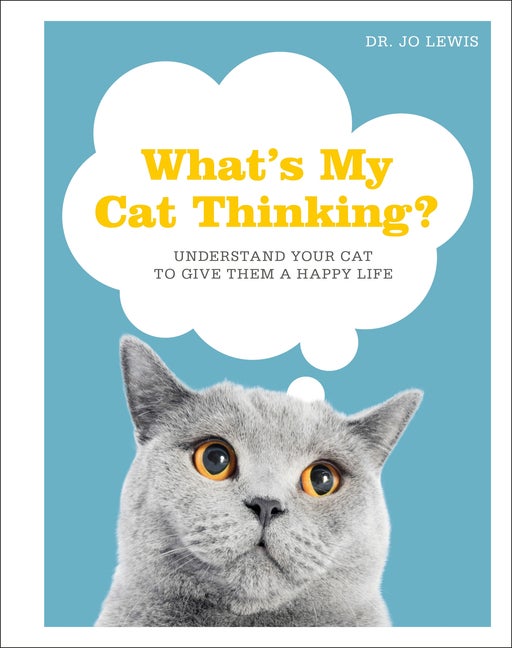 Item #324915 What's My Cat Thinking?: Understand Your Cat to Give Them a Happy Life. Jo Lewis
