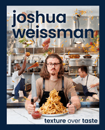 Item #353947 Joshua Weissman: Texture Over Taste. Joshua Weissman