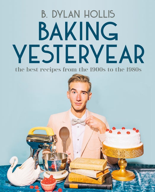 Item #348404 Baking Yesteryear: The Best Recipes from the 1900s to the 1980s. B. Dylan Hollis