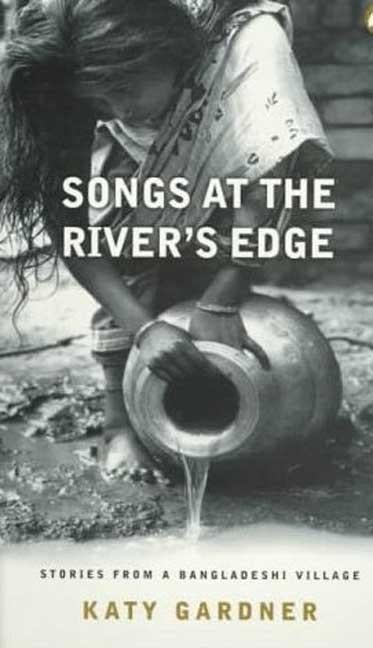Item #120817 Songs at the River's Edge: Stories from a Bangladeshi Village. Katy Gardner