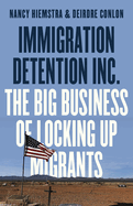 Item #428721 Immigration Detention Inc.: The Big Business of Locking Up Migrants in America....
