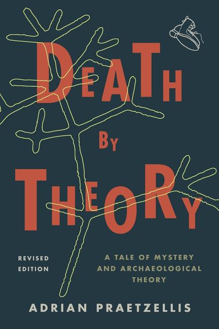 Item #329962 Death by Theory: A Tale of Mystery and Archaeological Theory. Adrian Praetzellis