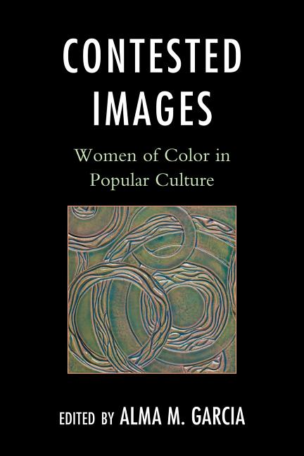Item #215982 Contested Images: Women of Color in Popular Culture. Alma M. Garcia