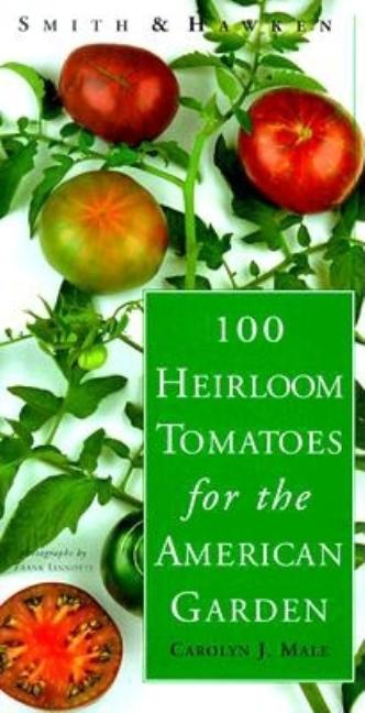 Item #314345 Smith & Hawken: 100 Heirloom Tomatoes for the American Garden. Carolyn J. Male
