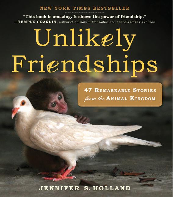 Item #169424 Unlikely Friendships: 50 Remarkable Stories from the Animal Kingdom. Jennifer Holland