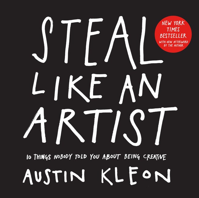 Item #345531 Steal Like an Artist: 10 Things Nobody Told You About Being Creative. Austin Kleon.
