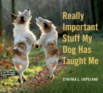 Item #340490 Really Important Stuff My Dog Has Taught Me. Cynthia L. Copeland