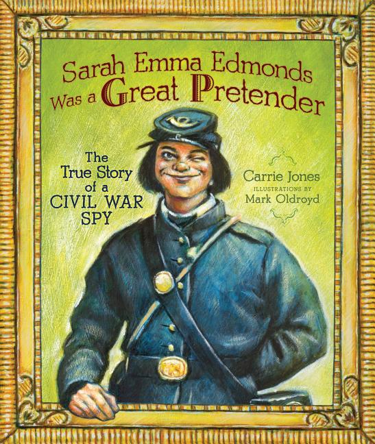 Item #149136 Sarah Emma Edmonds Was a Great Pretender: The True Story of a Civil War Spy...