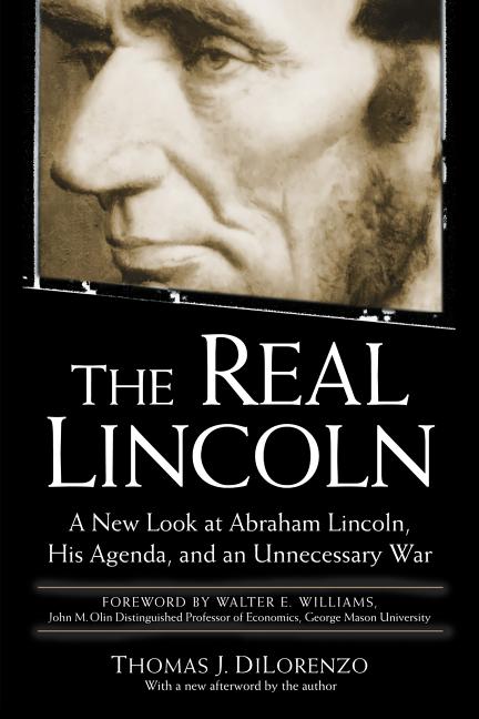 Item #291100 The Real Lincoln: A New Look at Abraham Lincoln, His Agenda, and an Unnecessary War....