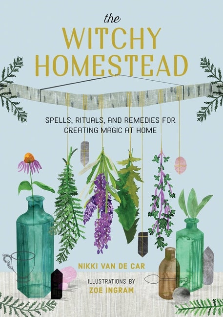 Item #323010 The Witchy Homestead: Spells, Rituals, and Remedies for Creating Magic at Home....