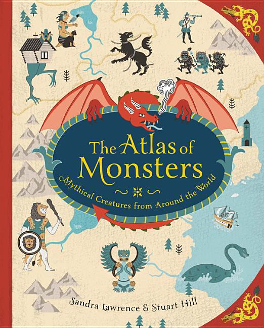 Item #351295 The Atlas of Monsters: Mythical Creatures from Around the World. Sandra Lawrence