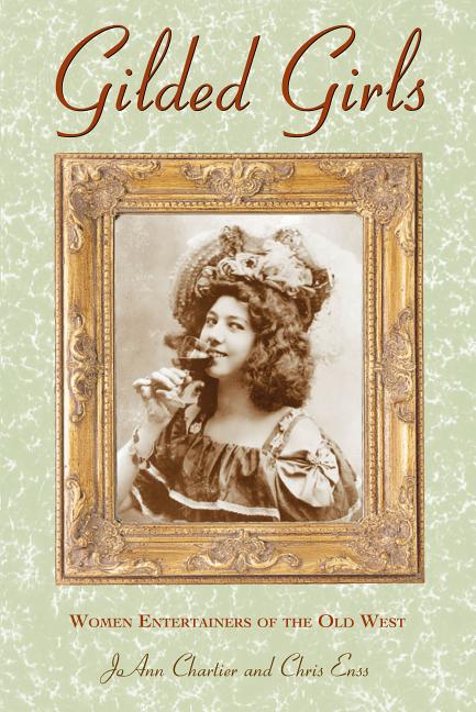 Item #220410 Gilded Girls: Women Entertainers of the Old West (Postcard Books). JoAnn Chartier...