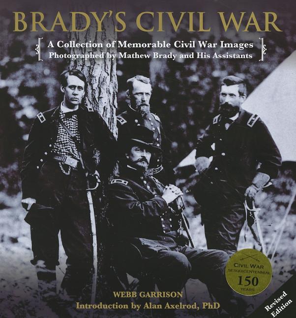 Item #270915 Brady's Civil War: A Collection of Memorable Civil War Images Photographed by Mathew...