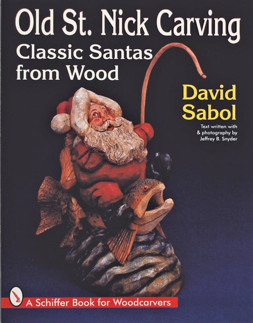 Item #108273 Old St. Nick Carving: Classic Santas from Wood (Schiffer Book for Woodcarvers)....