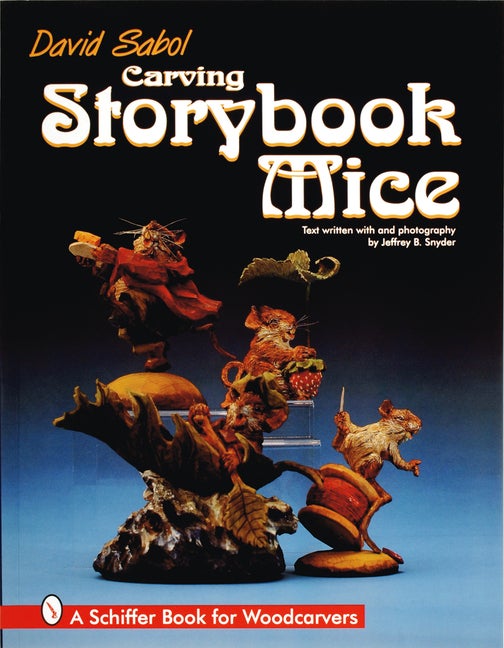 Item #97979 Carving Storybook Mice (Schiffer Book for Woodcarvers). Jeffrey B. Snyder David Sabol