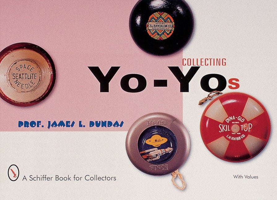 Item #155893 Collecting Yo-Yos (A Schiffer Book for Collectors). James L. Dundas