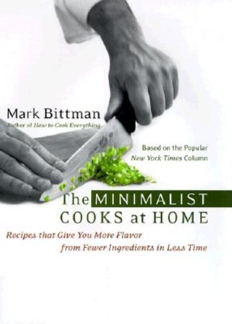 Item #159314 The Minimalist Cooks at Home: Recipes That Give You More Flavor from Fewer...