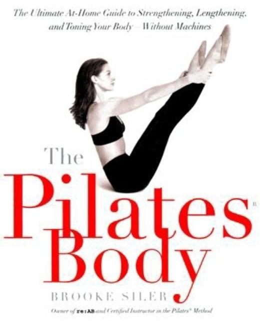 Item #91462 The Pilates Body: The Ultimate At-Home Guide to Strengthening, Lengthening and Toning...