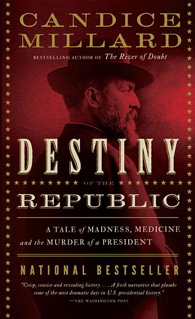 Item #332867 Destiny of the Republic: A Tale of Madness, Medicine and the Murder of a President....