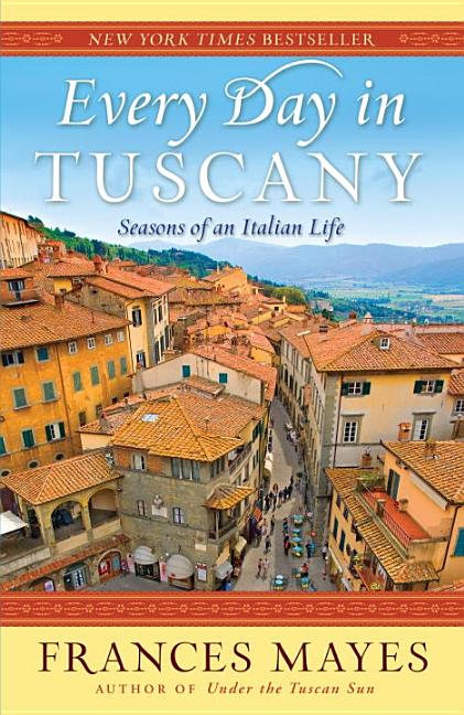 Item #297738 Every Day in Tuscany: Seasons of an Italian Life. Frances Mayes