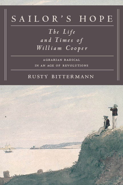 Item #334870 Sailor's Hope: The Life and Times of William Cooper, Agrarian Radical in an Age of...