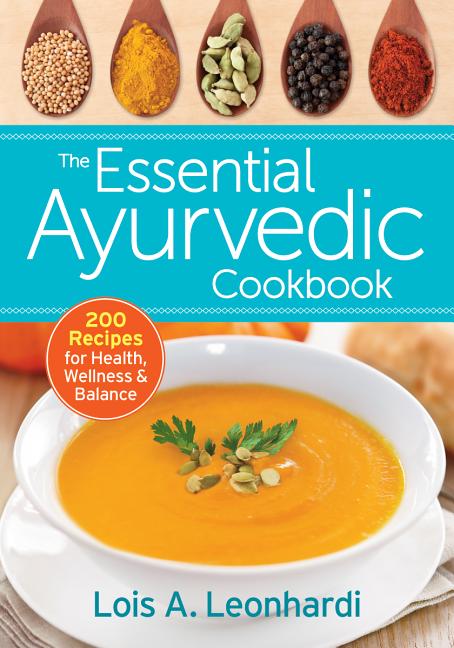Item #279290 The Essential Ayurvedic Cookbook: 200 Recipes for Health, Wellness and Balance. Lois...