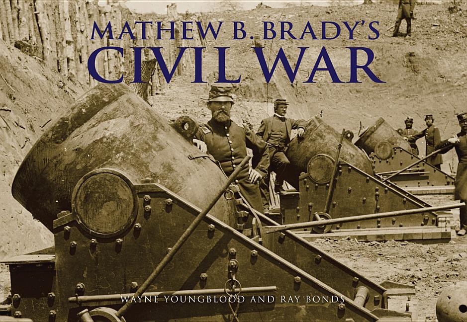 Item #277178 Mathew Brady's Civil War. Wayne Youngblood, Ray Bonds